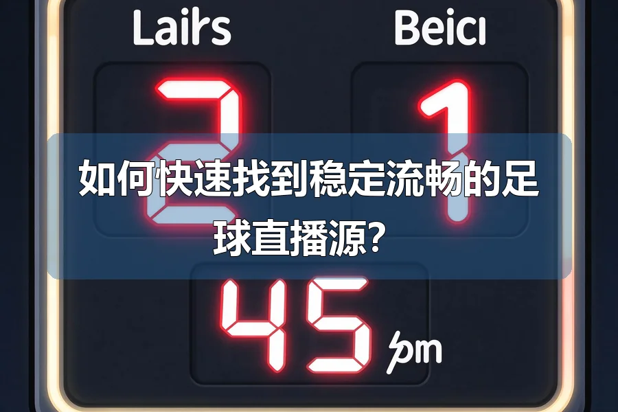 如何快速找到稳定流畅的足球直播源？